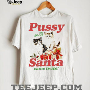 Pussy so good Santa came twice Christmas shirt