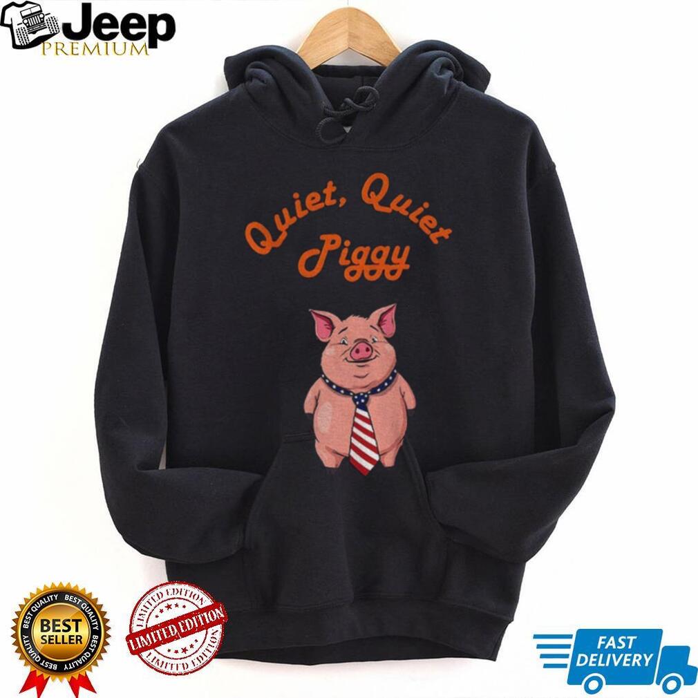Quiet Quiet Piggy Political Commentary anti Misogyny shirt Quiet Quiet Piggy Political Commentary anti Misogyny shirt