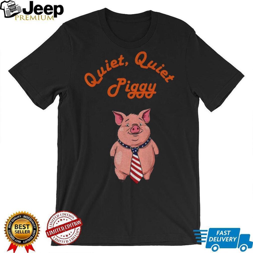 Quiet Quiet Piggy Political Commentary anti Misogyny shirt Quiet Quiet Piggy Political Commentary anti Misogyny shirt