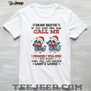 Raccoon Santa hat dancing dear bestie if you ever feel bad call me I promise I will sing to you then Christmas shirt Raccoon Santa hat dancing dear bestie if you ever feel bad call me I promise I will sing to you then Christmas shirt