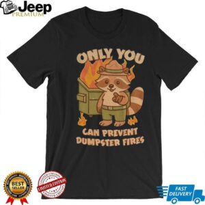 Raccoon only you can prevent dumpster fires shirt Raccoon only you can prevent dumpster fires shirt