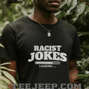 Racist jokes loading 2025 shirt