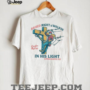 Raised Right & Walkin’ In His Light T shirt
