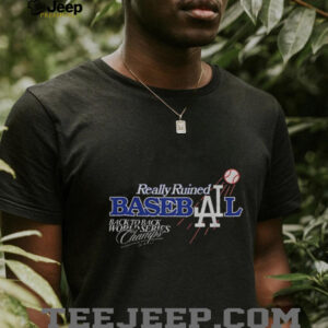 Really Ruined Los Angeles Dodgers Baseball Back to Back World Series Champs 2024 2025 shirt