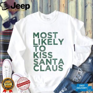Most likely to kiss Santa Claus Christmas shirt