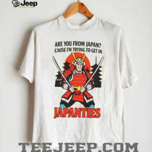 Samurai Are You From Japan Cause Im Trying To Get In Japanties Shirt