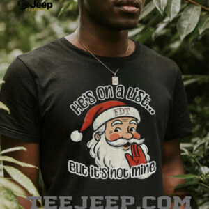 Santa Claus he’s on a list but it’s not mine Merry Christmas shirt