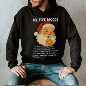 Santa Claus my five moods 1 I’m too old for this shit 2 I’m too tired for this Christmas shirt