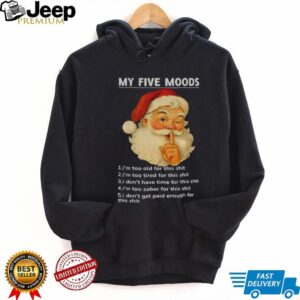 Santa Claus my five moods 1 I’m too old for this shit 2 I’m too tired for this Christmas shirt