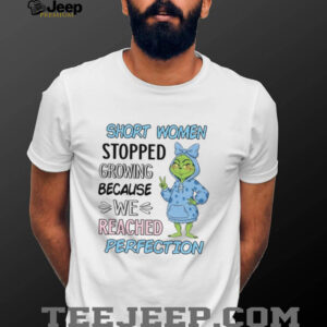 Short Women Stopped Growing Because We Reached Perfection T Shirt