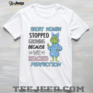 Short Women Stopped Growing Because We Reached Perfection T Shirt