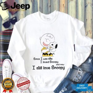 Since I Was Little I Loved Snoopy And Now I Still Love Snoopy T Shirt