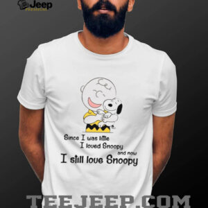 Since I Was Little I Loved Snoopy And Now I Still Love Snoopy T Shirt