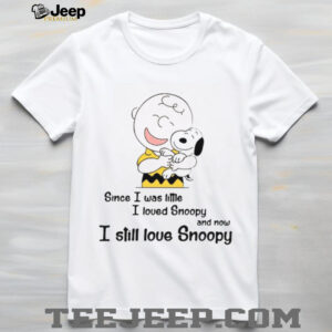 Since I Was Little I Loved Snoopy And Now I Still Love Snoopy T Shirt