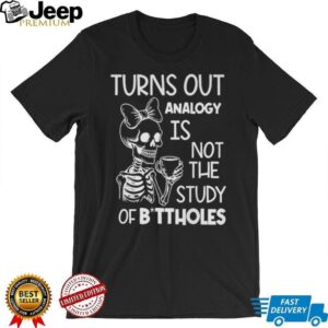 Skeleton Turns Out Analogy Is Not The Study Of Buttholes Shirt