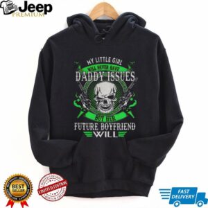 Skull gun my little girl will never have daddy issues but her future boyfriend will shirt