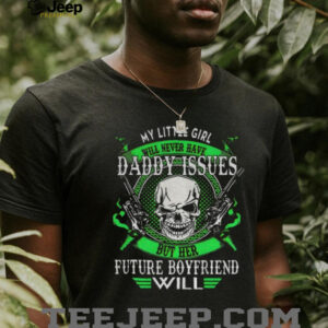 Skull gun my little girl will never have daddy issues but her future boyfriend will shirt