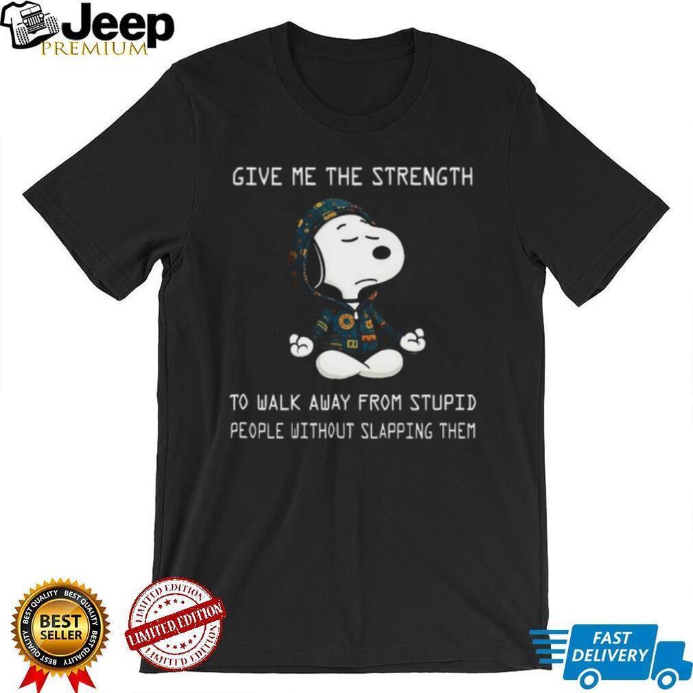 Snoopy Give Me The Strength Sarcastic T Shirt Snoopy Give Me The Strength Sarcastic T Shirt