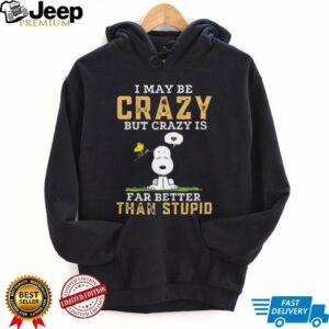 Snoopy I May Be Crazy But Better Than Stupid T Shirt