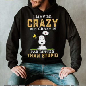 Snoopy I May Be Crazy But Better Than Stupid T Shirt