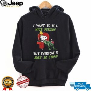 Snoopy I Want to Be a Nice Person but Everyone is Just So Stupid T Shirt