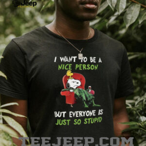 Snoopy I Want to Be a Nice Person but Everyone is Just So Stupid T Shirt