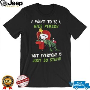 Snoopy I Want to Be a Nice Person but Everyone is Just So Stupid T Shirt