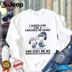Snoopy I asked god for a partner in crime God sent me my smartass daughter shirt