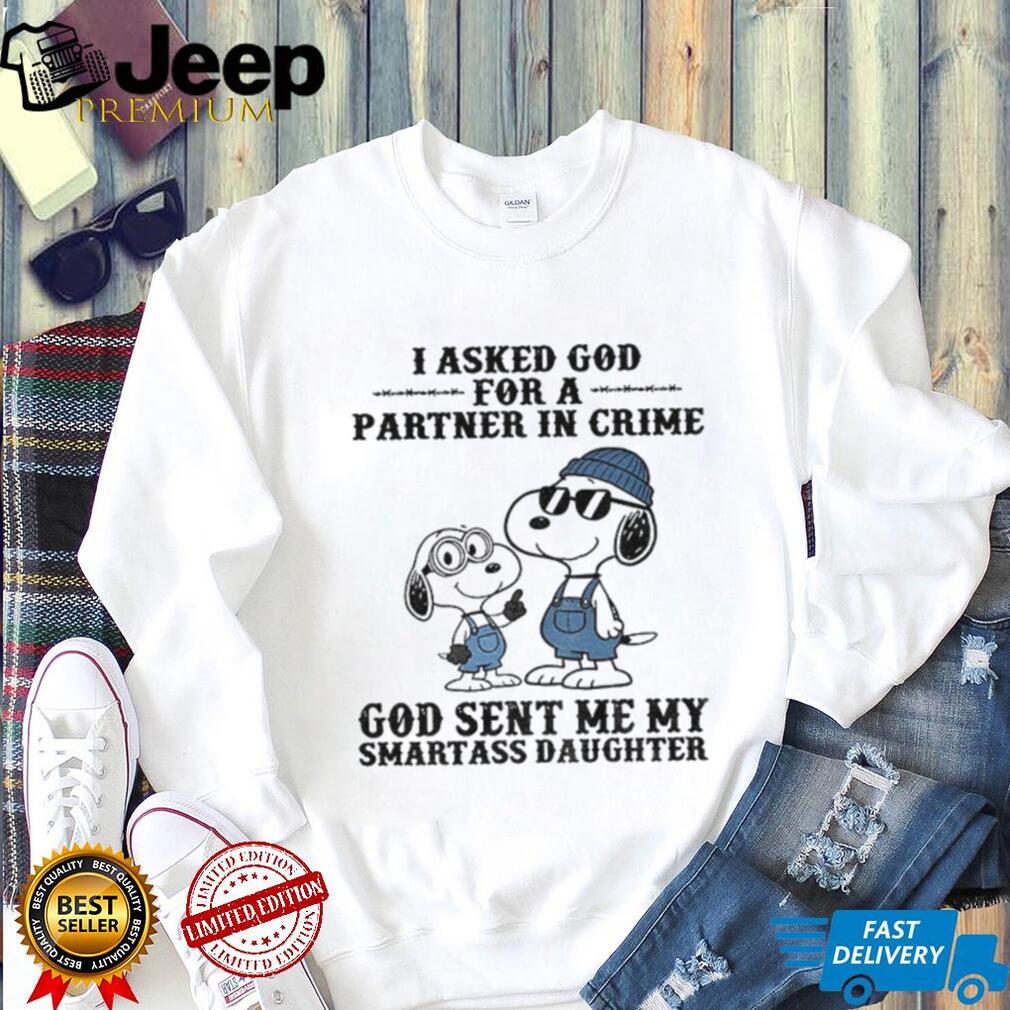 Snoopy I asked god for a partner in crime God sent me my smartass daughter shirt Snoopy I asked god for a partner in crime God sent me my smartass daughter shirt