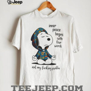 Snoopy Inner Peace Begins With Four Words Not My Fucking Problem Shirt