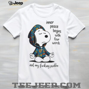 Snoopy Inner Peace Begins With Four Words Not My Fucking Problem Shirt