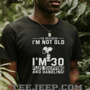 Snoopy I’ve Decided I’m Not Old I’m 30 Plus Shipping and Handling T Shirt Snoopy I’ve Decided I’m Not Old I’m 30 Plus Shipping and Handling T Shirt