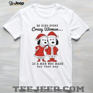 Snoopy Santa behind every crazy woman is a man who made her that way Merry Christmas shirt