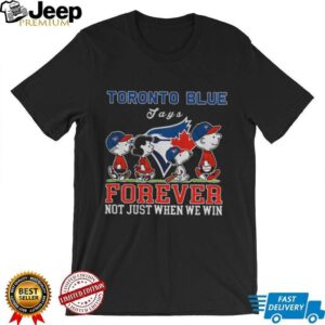 Snoopy and Peanuts friends Toronto Blue Jays MLB forever not just when we win shirt Snoopy and Peanuts friends Toronto Blue Jays MLB forever not just when we win shirt