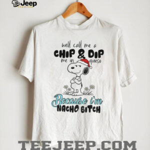Snoopy well call me a chip and dip me in queso because I’m nacho bitch Merry Christmas shirt