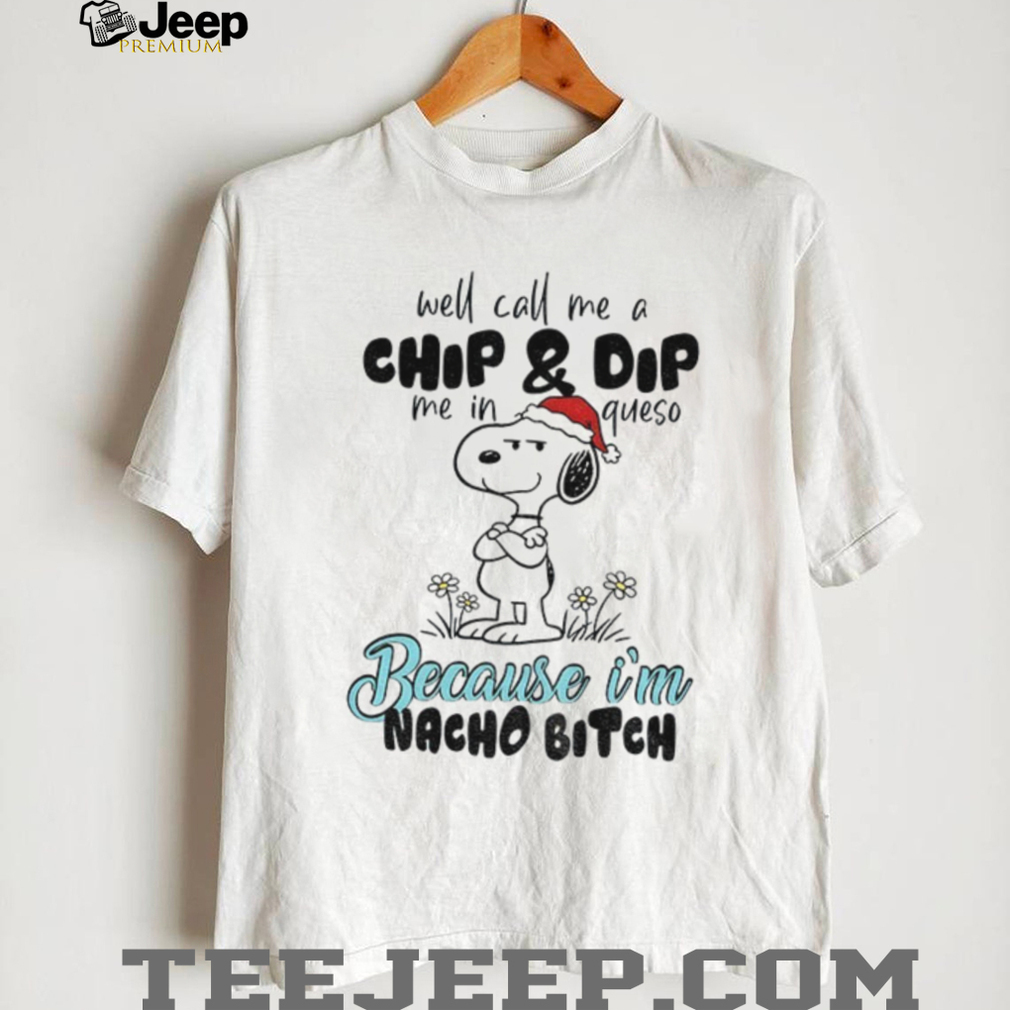Snoopy well call me a chip and dip me in queso because I’m nacho bitch Merry Christmas shirt Snoopy well call me a chip and dip me in queso because I’m nacho bitch Merry Christmas shirt