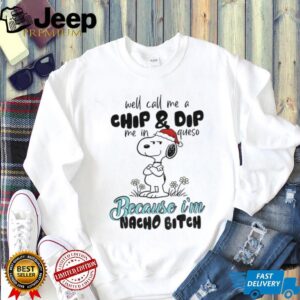 Snoopy well call me a chip and dip me in queso because I’m nacho bitch Merry Christmas shirt