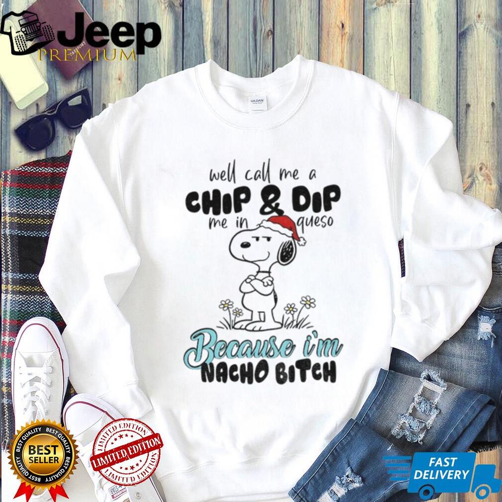 Snoopy well call me a chip and dip me in queso because I’m nacho bitch Merry Christmas shirt Snoopy well call me a chip and dip me in queso because I’m nacho bitch Merry Christmas shirt