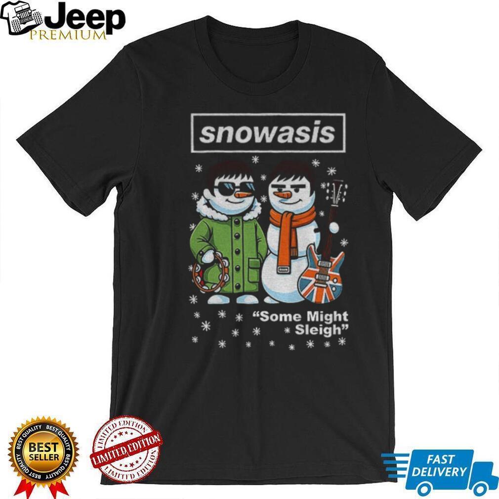 Snowasis Some Might Sleigh Christmas Snowman Singers Band shirt Snowasis Some Might Sleigh Christmas Snowman Singers Band shirt