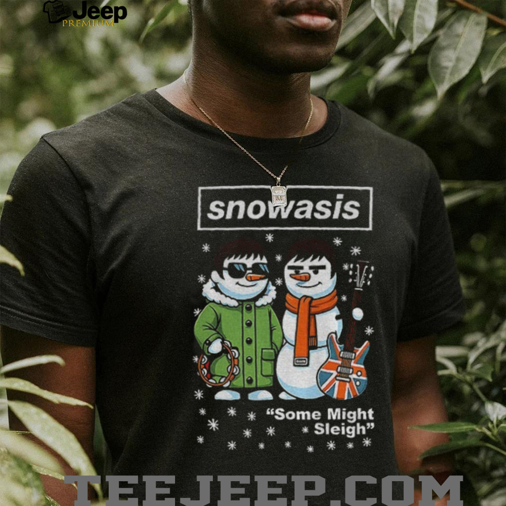 Snowasis Some Might Sleigh Christmas Snowman Singers Band shirt Snowasis Some Might Sleigh Christmas Snowman Singers Band shirt