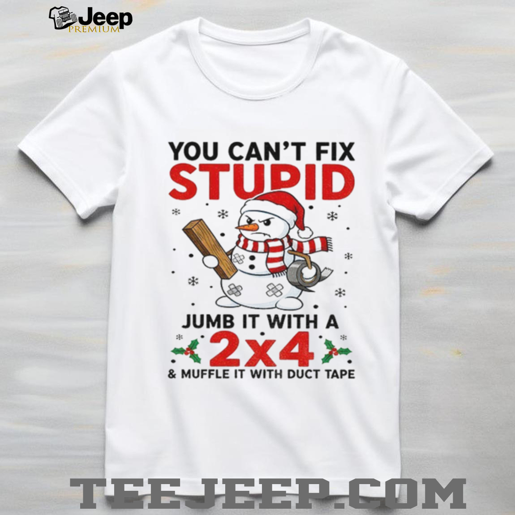 Snowman Xmas you can’t fix stupid jumb it with a 2×4 and muffle it with duct tape Christmas shirt Snowman Xmas you can’t fix stupid jumb it with a 2×4 and muffle it with duct tape Christmas shirt