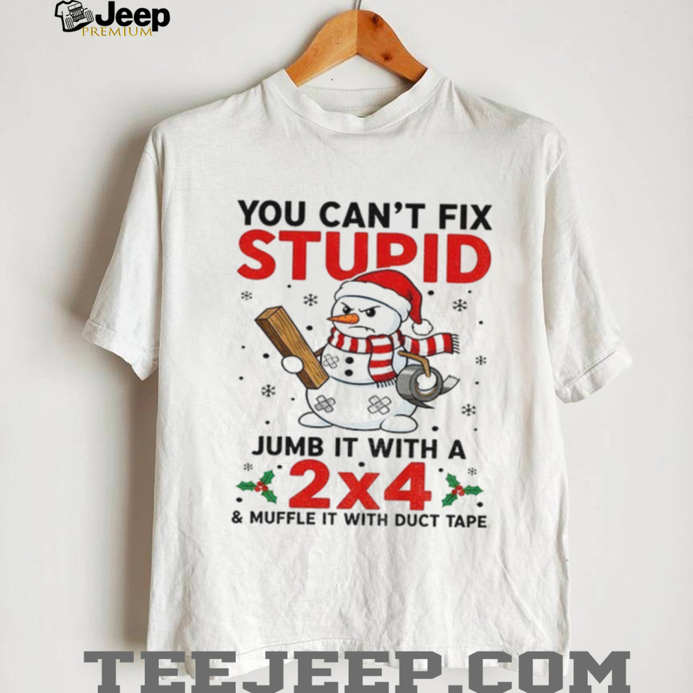 Snowman Xmas you can’t fix stupid jumb it with a 2×4 and muffle it with duct tape Christmas shirt Snowman Xmas you can’t fix stupid jumb it with a 2×4 and muffle it with duct tape Christmas shirt