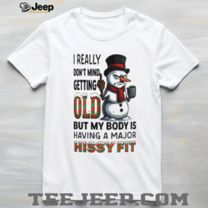 Snowman middle finger I really don’t mind getting old but my body is having a major hissy fit Christmas shirt Snowman middle finger I really don’t mind getting old but my body is having a major hissy fit Christmas shirt
