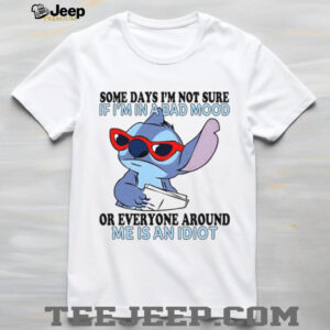 Some Days I'm Not Sure If I'm In A Bad Mood Or Everyone Around Me Is An Idiot T Shirt