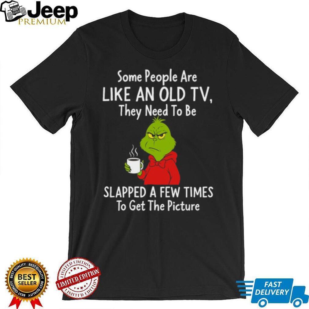 Some People Are Like an Old TV Grinch Sarcastic T Shirt Some People Are Like an Old TV Grinch Sarcastic T Shirt