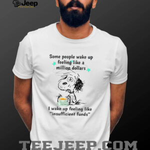 Some People Wake Up Feeling Like A Million Dollars Snoopy Shirt