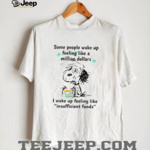 Some People Wake Up Feeling Like A Million Dollars Snoopy Shirt