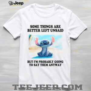 Some Things Are Better Left Unsaid But I'm Probably Going To Say Them Anyway T Shirt