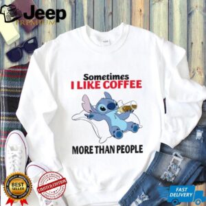Sometimes I Like Coffee More Than People T Shirt