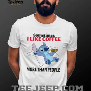 Sometimes I Like Coffee More Than People T Shirt